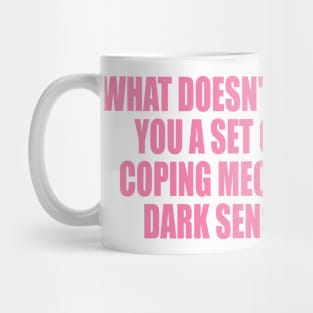 What doesn't kill you … unhealthy coping mechanisms and a dark sense of humor Mug